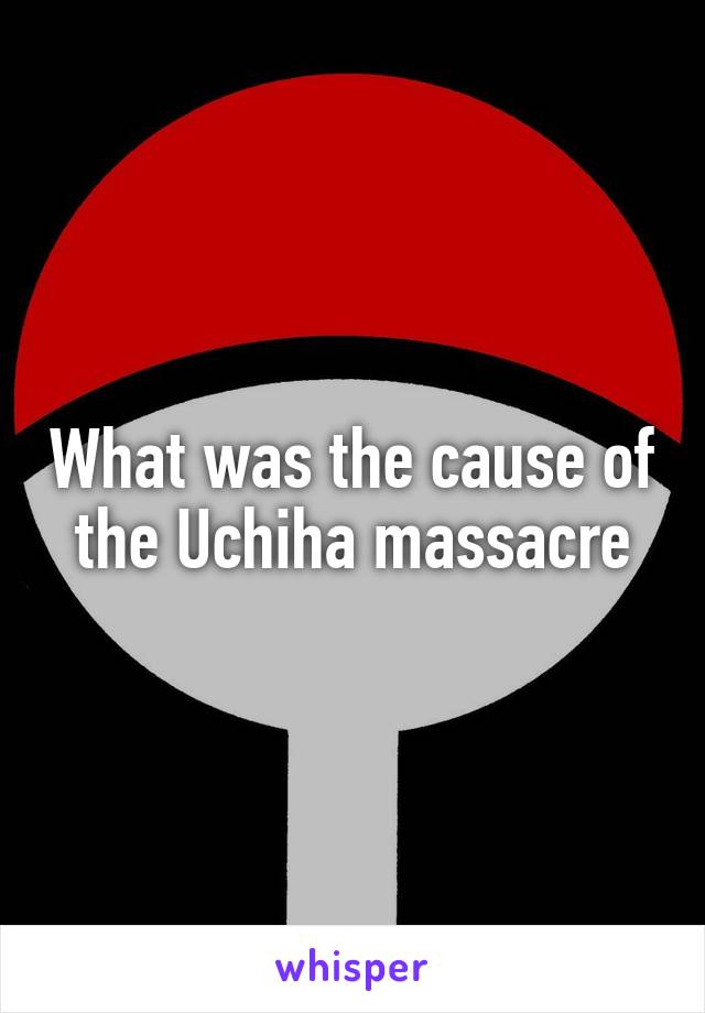 What was the cause of the Uchiha massacre