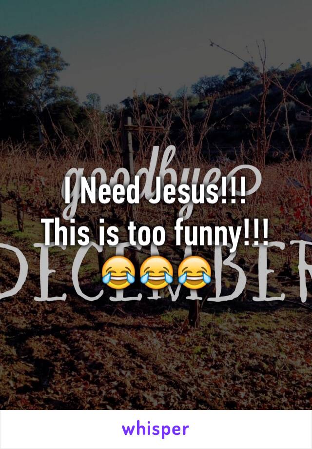 I Need Jesus!!!
This is too funny!!!
😂😂😂