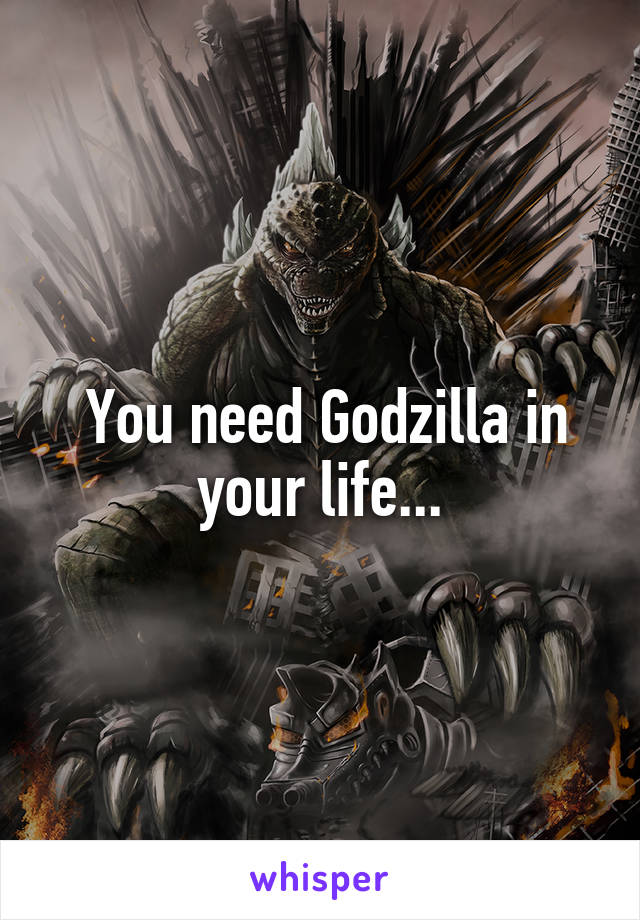  You need Godzilla in your life...