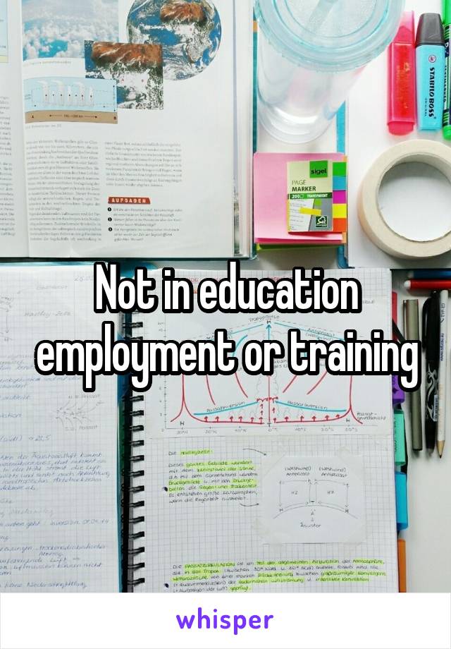 Not in education employment or training