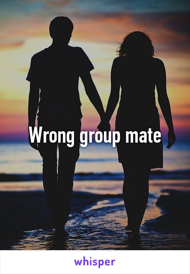 Wrong group mate