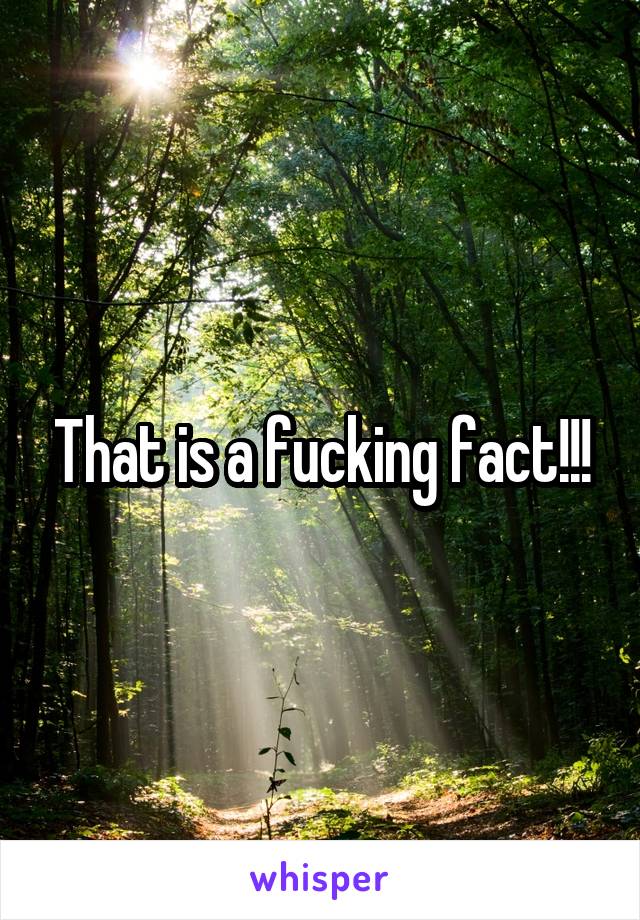 That is a fucking fact!!!