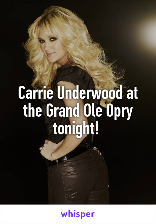 Carrie Underwood at the Grand Ole Opry tonight! 