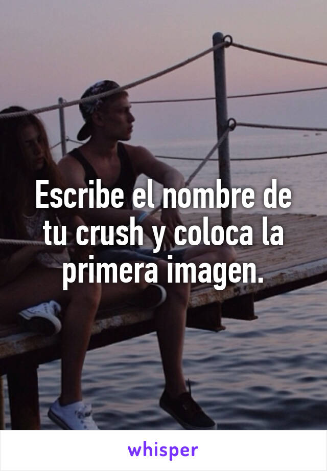 Escribe el nombre de tu crush y coloca la primera imagen.