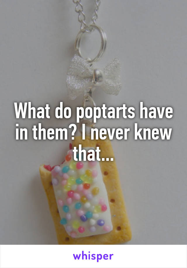 What do poptarts have in them? I never knew that...