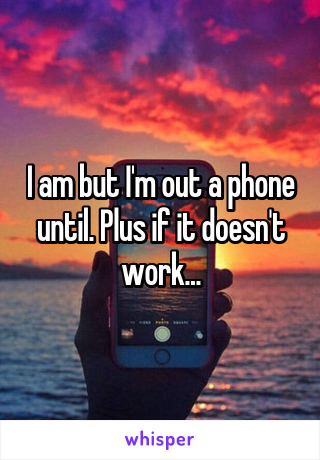 I am but I'm out a phone until. Plus if it doesn't work...