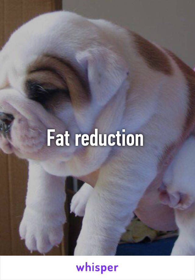 Fat reduction 