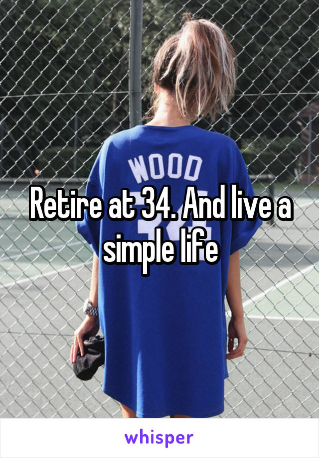 Retire at 34. And live a simple life