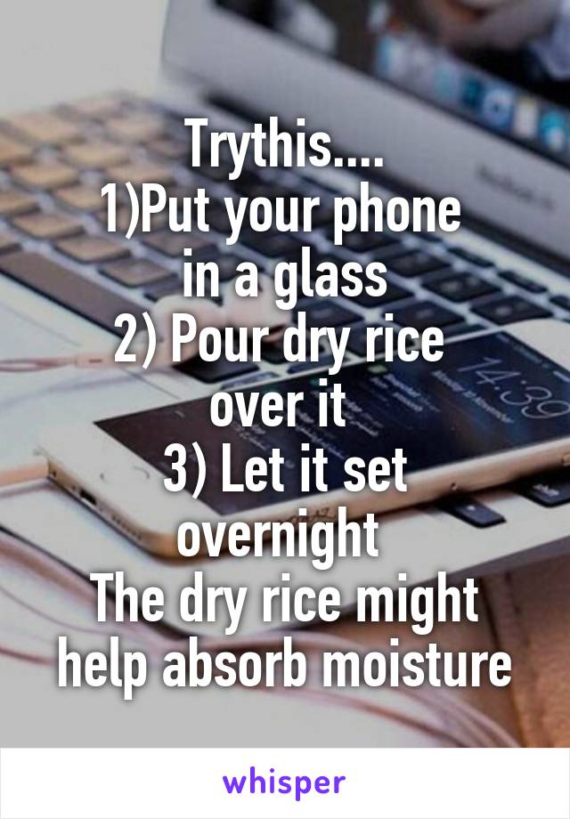 Trythis....
1)Put your phone 
in a glass
2) Pour dry rice 
over it 
3) Let it set
overnight 
The dry rice might help absorb moisture