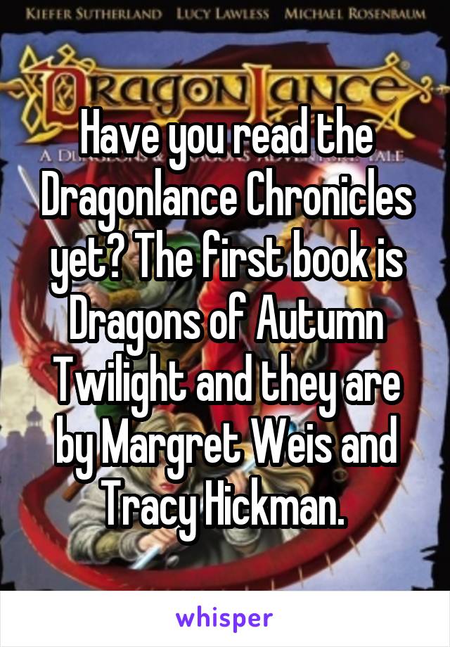 Have you read the Dragonlance Chronicles yet? The first book is Dragons of Autumn Twilight and they are by Margret Weis and Tracy Hickman. 