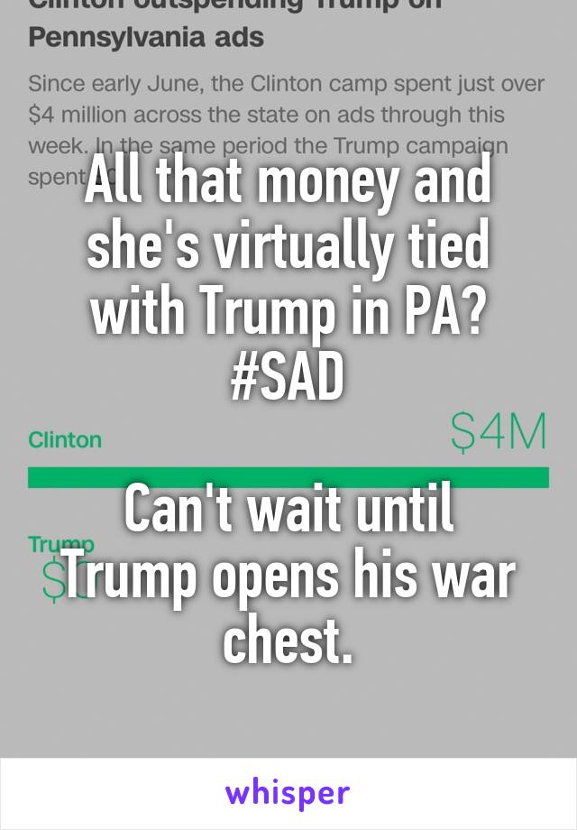 All that money and she's virtually tied with Trump in PA?
#SAD

Can't wait until Trump opens his war chest.