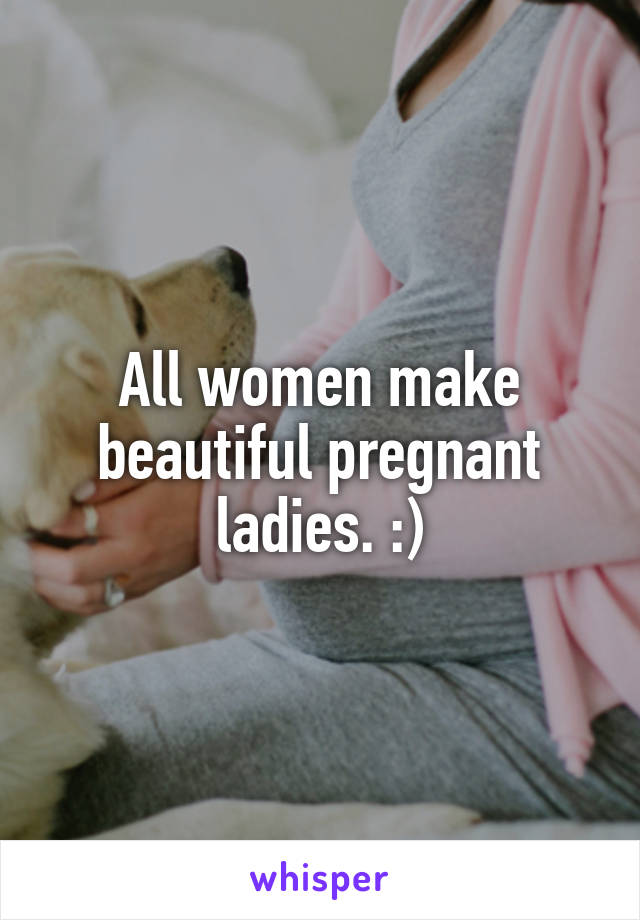 All women make beautiful pregnant ladies. :)