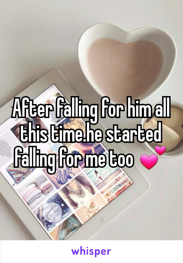 After falling for him all this time.he started falling for me too 💕