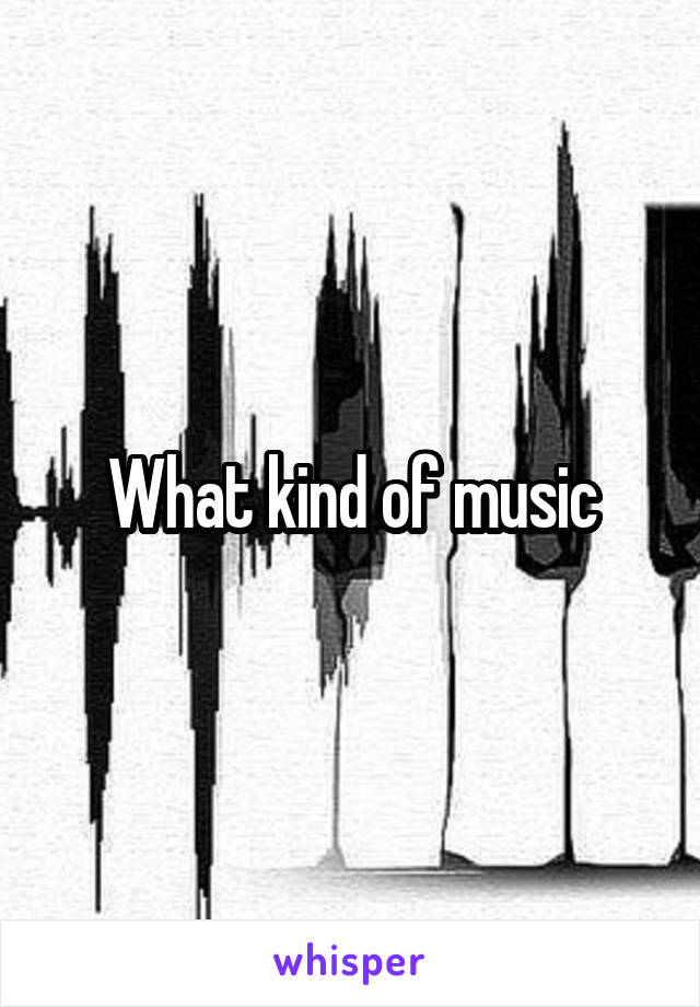 What kind of music