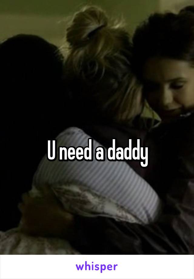 
U need a daddy