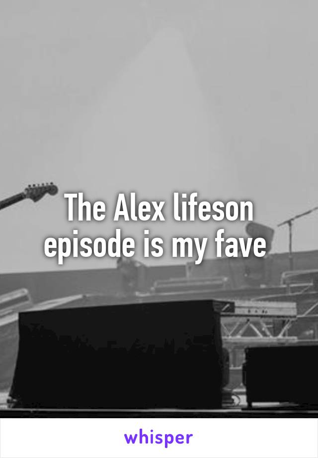 The Alex lifeson episode is my fave 