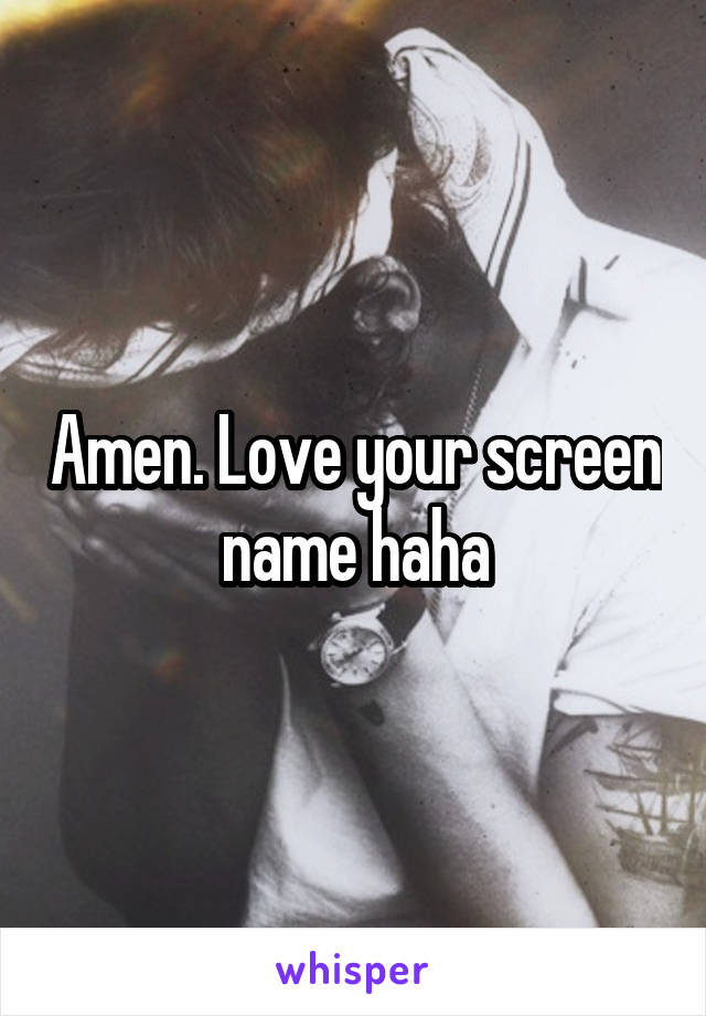 Amen. Love your screen name haha