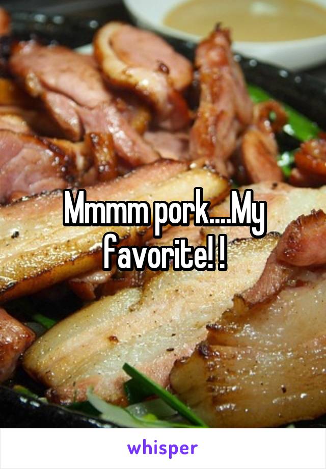 Mmmm pork....My favorite! !