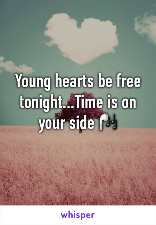 Young hearts be free tonight...Time is on your side 🎧