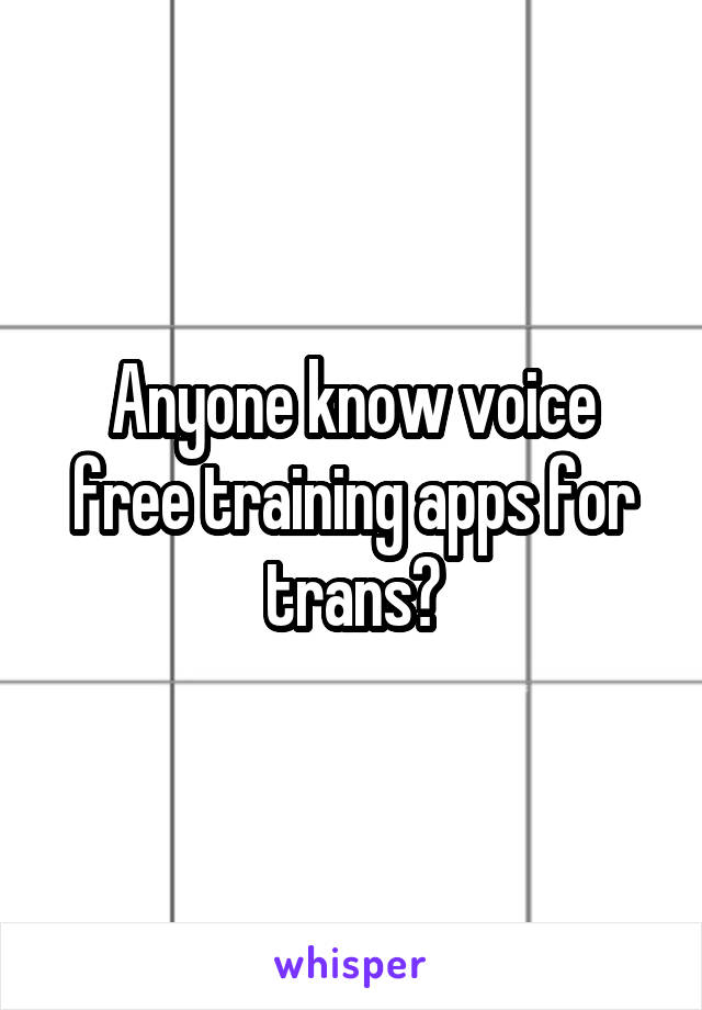 Anyone know voice free training apps for trans?