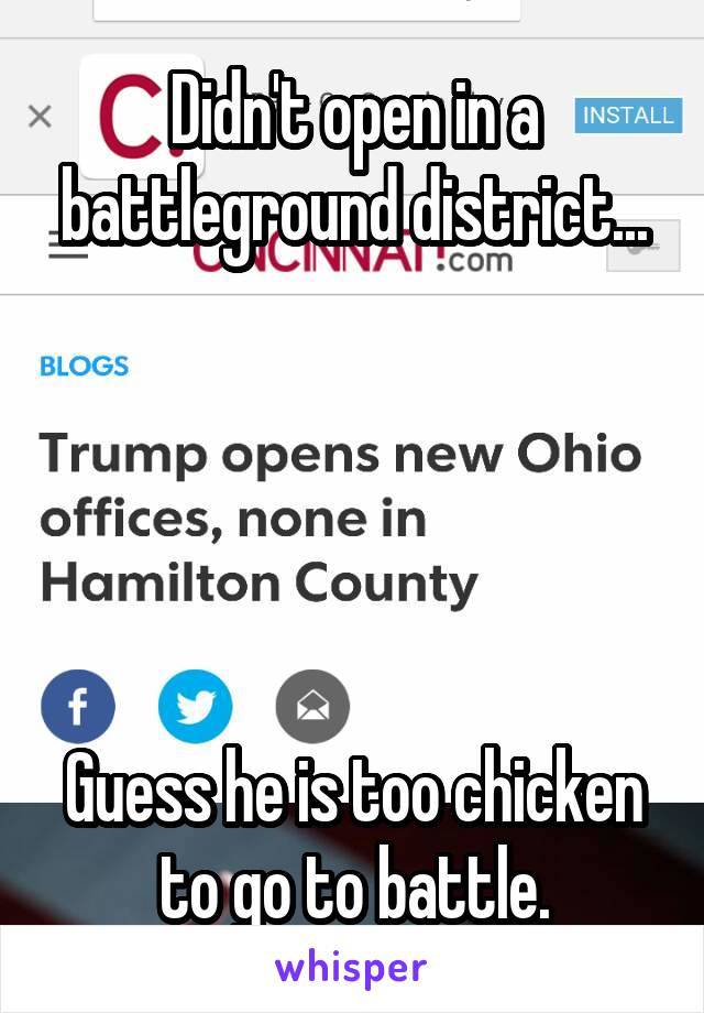 Didn't open in a battleground district...





Guess he is too chicken to go to battle.