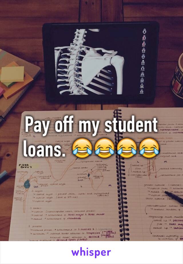 Pay off my student loans. 😂😂😂😂