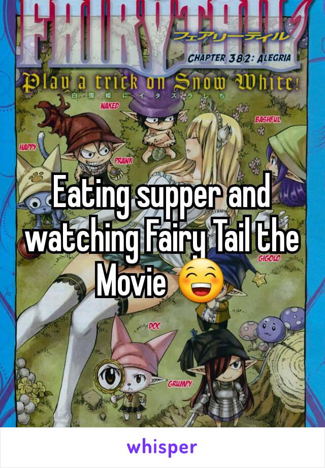 Eating supper and watching Fairy Tail the Movie 😁