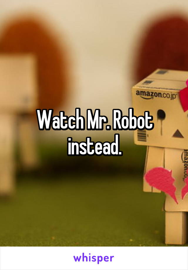 Watch Mr. Robot instead.