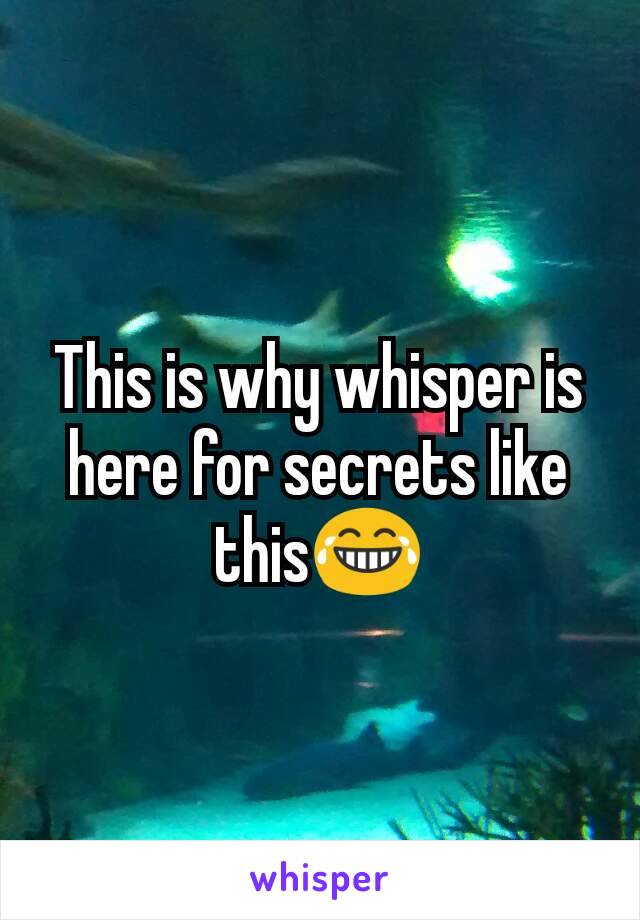 This is why whisper is here for secrets like this😂