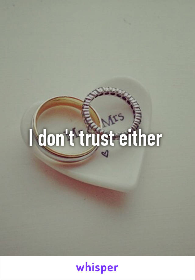 I don't trust either 