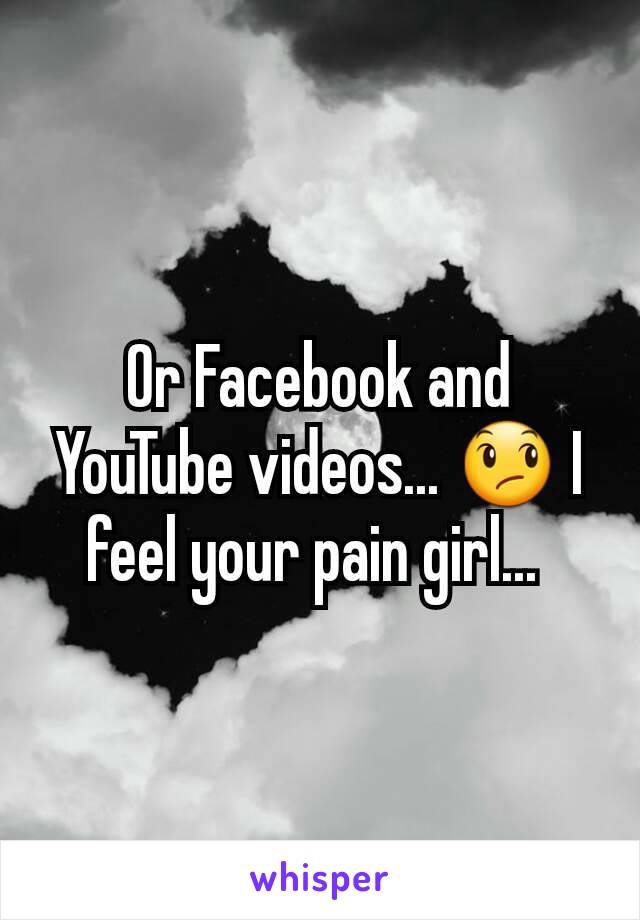 Or Facebook and YouTube videos... 😞 I feel your pain girl... 