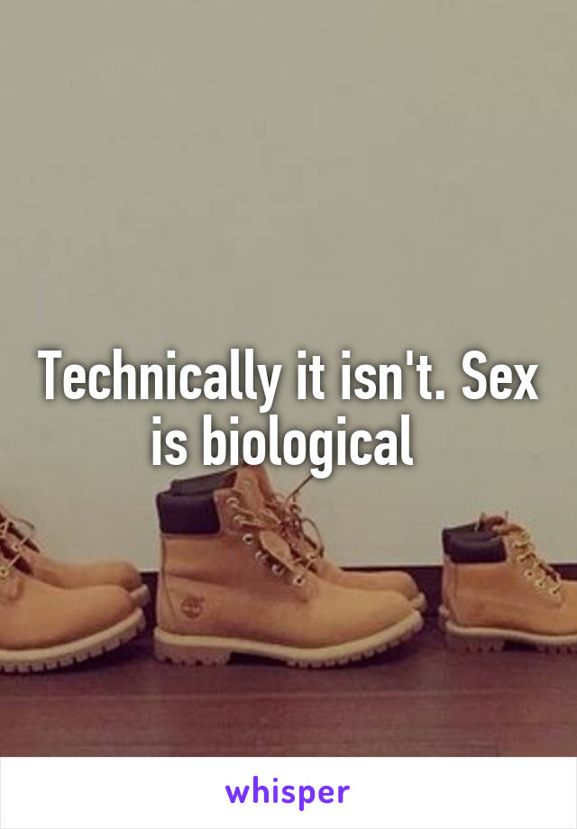 Technically it isn't. Sex is biological 