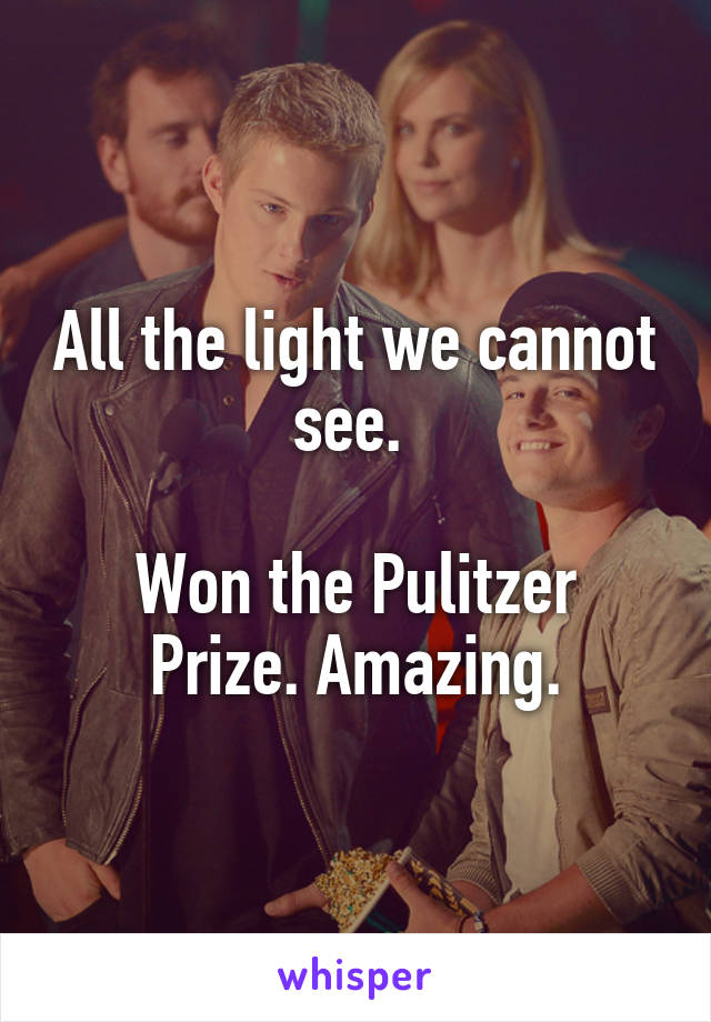 All the light we cannot see. 

Won the Pulitzer Prize. Amazing.