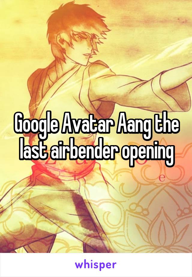 Google Avatar Aang the last airbender opening