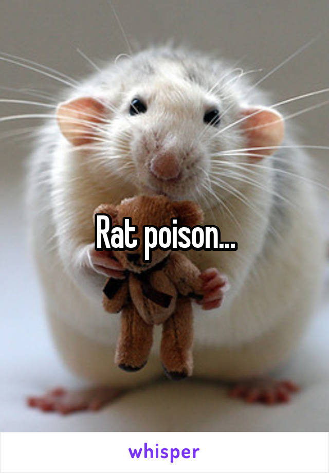 Rat poison...