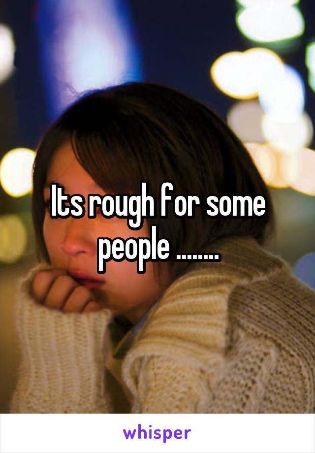 Its rough for some people ........