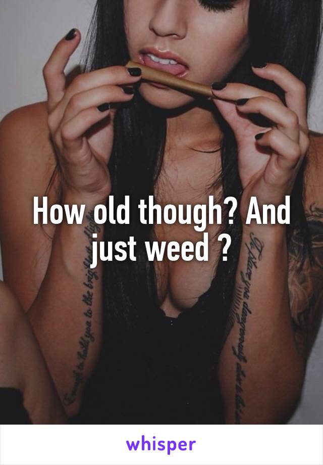 How old though? And just weed ?