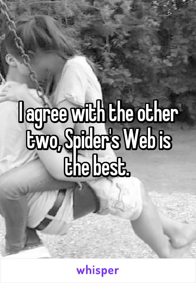 I agree with the other two, Spider's Web is the best. 