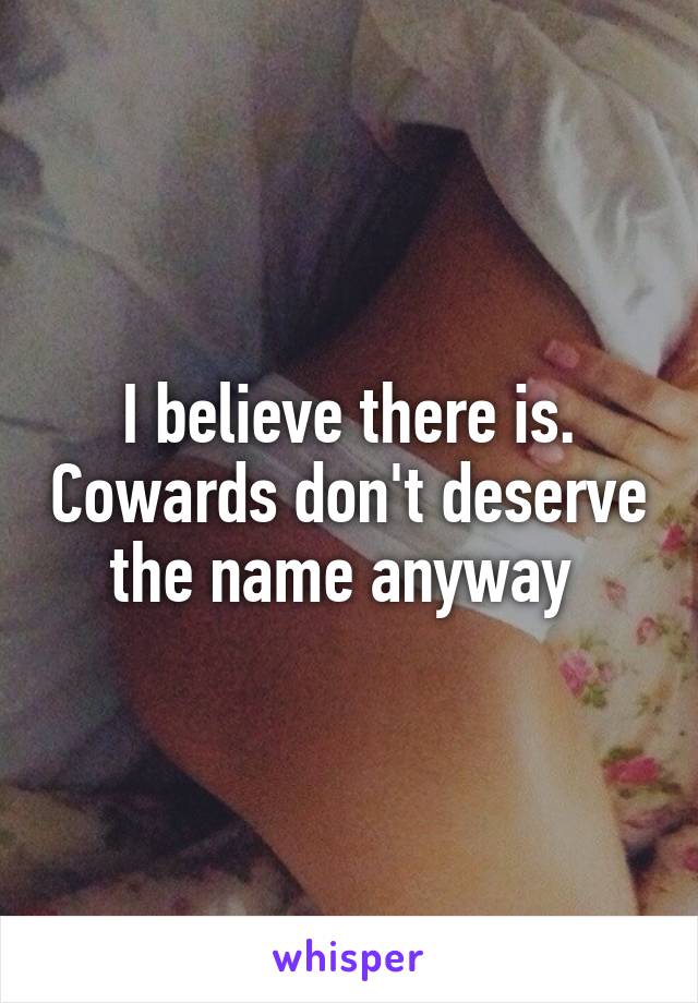 I believe there is. Cowards don't deserve the name anyway 