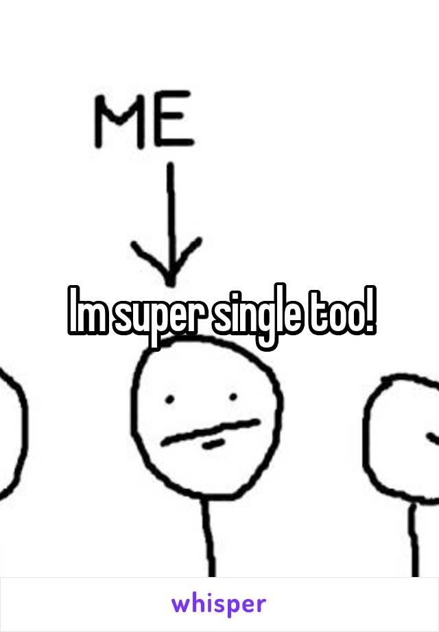 Im super single too!