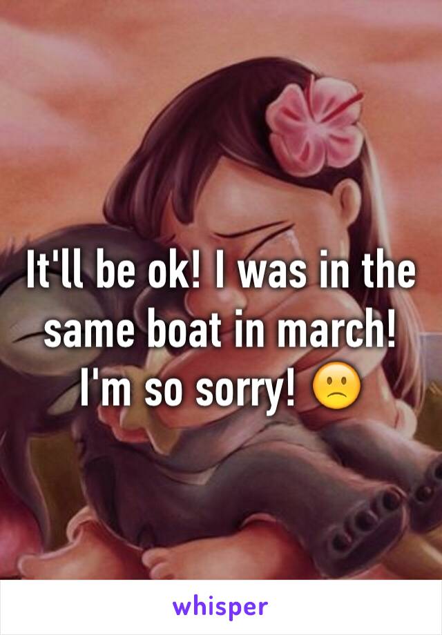 It'll be ok! I was in the same boat in march! I'm so sorry! 🙁