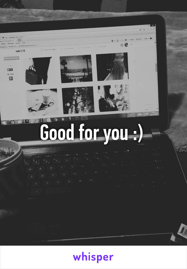 Good for you :) 