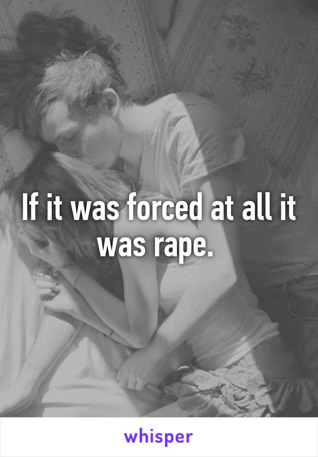 If it was forced at all it was rape. 