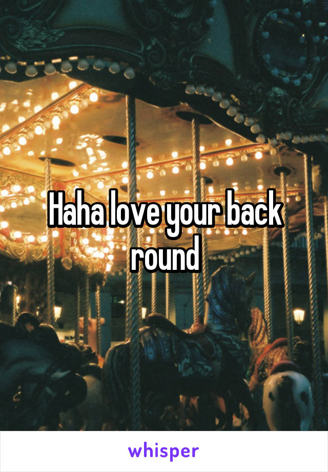 Haha love your back round