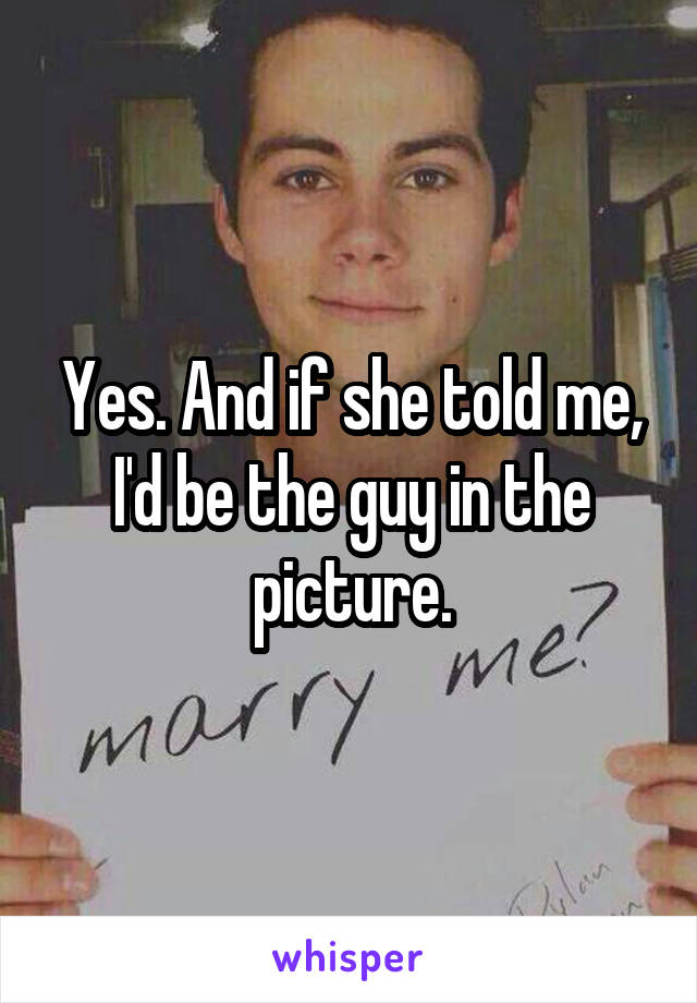 Yes. And if she told me, I'd be the guy in the picture.