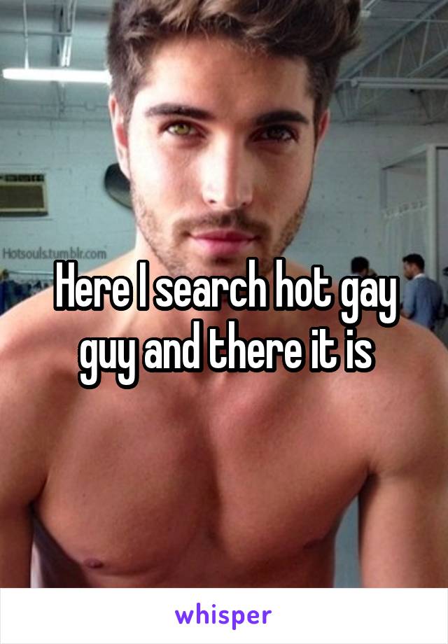 Here I search hot gay guy and there it is