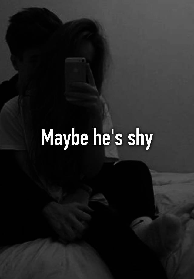 maybe-he-s-shy