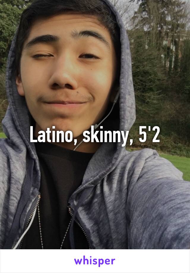 Latino, skinny, 5'2