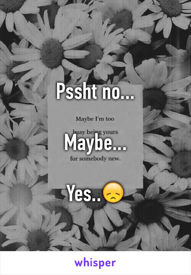 Pssht no...

Maybe...

Yes..😞