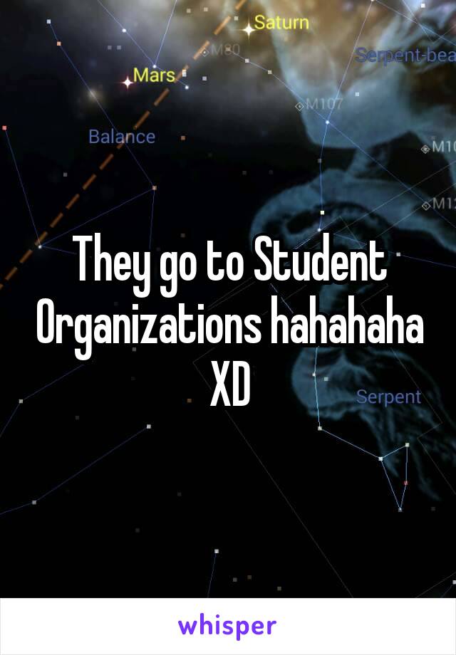 They go to Student Organizations hahahaha XD